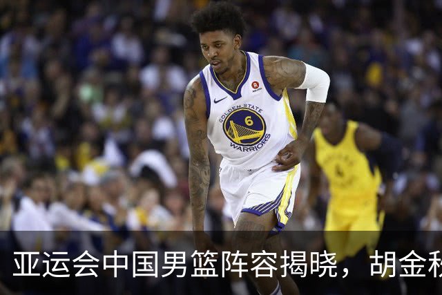 亚运会中国男篮阵容揭晓，胡金秋与王俊杰在列，杨瀚森意外缺席